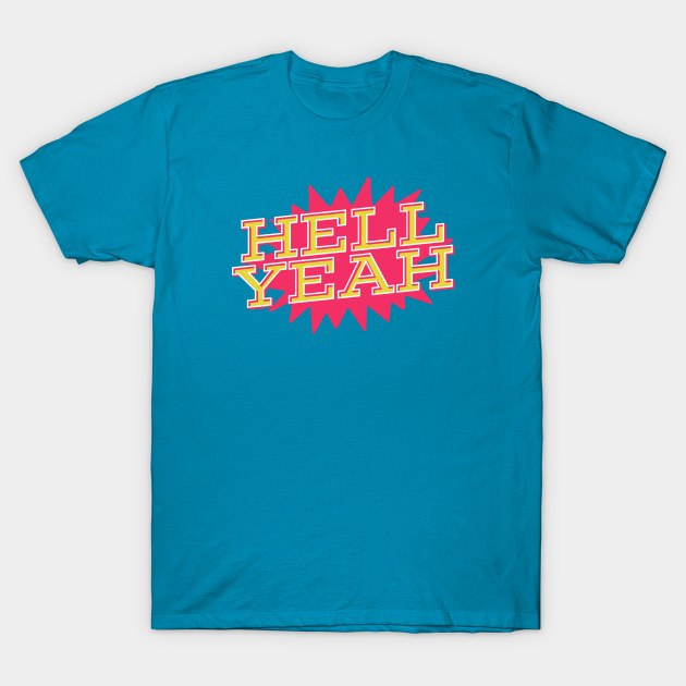 Hell Yeah T-Shirt by KhanMiller24